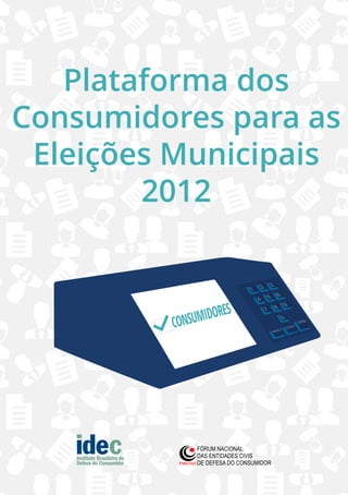 Plataforma dos
Consumidores para as
 Eleições Municipais
        2012




     Plataforma dos Consumidores para as Eleições 2012   1
 