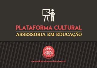 Plataforma Cultural
ASSESSORIA EM EDUCAÇÃO
contato@plataformacultural.com.br
 