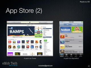 Plataforma iOS




   App Store (2)




                   A partir do iTunes                        A partir do dispositivo


eMob Tech
   web on the go                        ernandes@gmail.com                                        22
 