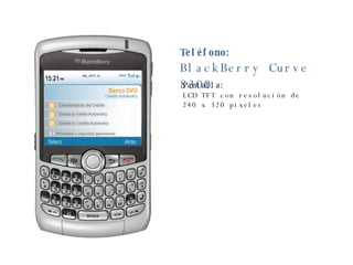 Teléfono: BlackBerry Curve 8300 Pantalla: LCD TFT con resolución de  240 x 320 pixeles  