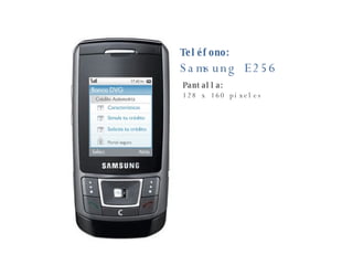 Teléfono: Samsung   E256 Pantalla: 128 x 160 píxeles 