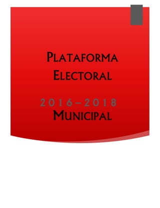 PLATAFORMA
ELECTORAL
MUNICIPAL
2 0 1 6 – 2 0 1 8
 