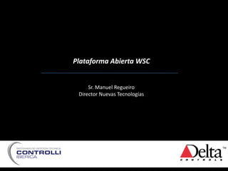 Plataforma Abierta WSC
Sr. Manuel Regueiro
Director Nuevas Tecnologías
 
