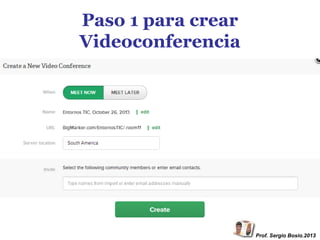 Paso 1 para crear
Videoconferencia

Prof. Sergio Bosio.2013

 