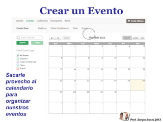 Crear un Evento

Sacarle
provecho al
calendario
para
organizar
nuestros
eventos
Prof. Sergio Bosio.2013

 