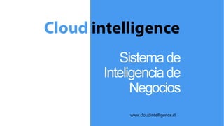 Cloud intelligence



           www.cloudintelligence.cl
 