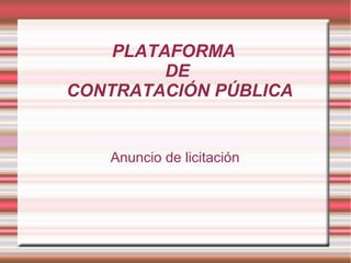 PLATAFORMA
DE
CONTRATACIÓN PÚBLICA
Anuncio de licitación
 
