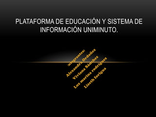 PLATAFORMA DE EDUCACIÓN Y SISTEMA DE
INFORMACIÓN UNIMINUTO.

 