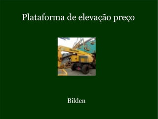 Plataforma de elevação preço
Bilden
 