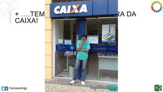 + ….TEMOS QUE PENSAR FORA DA 
CAIXA! 
frameworkgp 
 