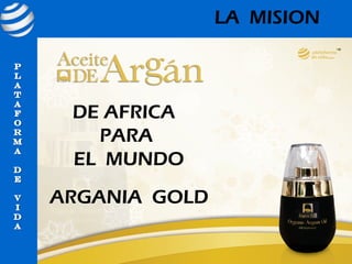 LA MISION



 DE AFRICA
   PARA
 EL MUNDO
ARGANIA GOLD
 