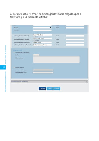 12
PlataformaDigitalparaParroquiasRegistroDigitaldeSacramentos
Al dar click sobre “Firmar” se despliegan los datos cargados por la
secretaria y a la espera de la firma:
 