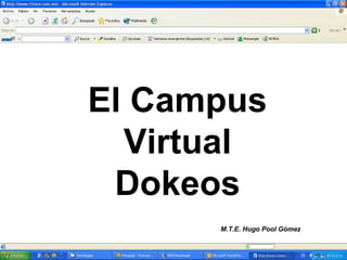 El Campus
  Virtual
 Dokeos
      M.T.E. Hugo Pool Gómez
 