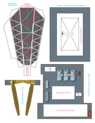 PIEZA
“M”.
CUBIERTA
DEL
TOPSIDE.
PEGAR
EDIFICIO
HABITACIONAL
PEGAR
SALA
DE
CONTROL
Grúa
Grúa
principal
principal
Grúa
principal
Grúa
Grúa
auxiliar
auxiliar
Grúa
auxiliar
PIEZA “L”. BASE DEL TOPSIDE SUPERIOR.
PEGAR
TOPSIDE
SUPERIOR
RECORTAR
RECORTAR
TODO ESTE
TODO ESTE
RECUADRO
RECUADRO
RECORTAR
TODO ESTE
RECUADRO
PIEZAS “H”.
MECHURRIO. Pegar
al Topside
Pegar
llama
del
Mechurrio
PIEZA
“F”.
GRÚA
PRINCIPAL.
 