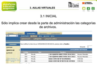 3. AULAS VIRTUALES


                           3.1 INICIAL

Sólo implica crear desde la parte de administración las categorías
                           de archivos.
 