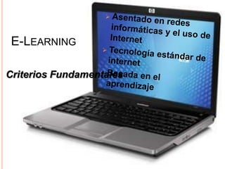 E-Learning
             Nos permite

 Crear  proyectos educativos y planes de
  estudio,
 las Instituciones educativas p...