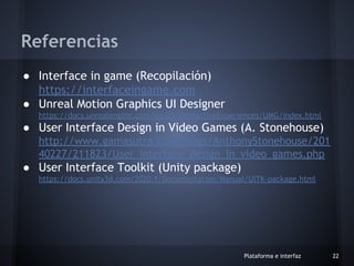 ● Interface in game (Recopilación)
https://interfaceingame.com
● Unreal Motion Graphics UI Designer
https://docs.unrealeng...