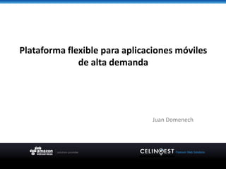 Plataforma flexible para aplicaciones móviles
de alta demanda
Juan Domenech
 