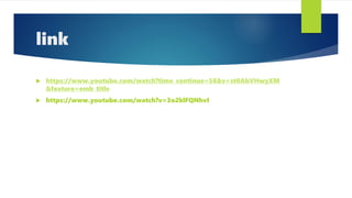 link
 https://www.youtube.com/watch?time_continue=58&v=st0AbVHwyXM
&feature=emb_title
 https://www.youtube.com/watch?v=3o2klFQNhvI
 