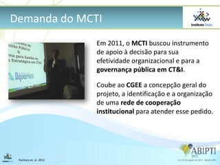Demanda do MCTI
                        Em 2011, o MCTI buscou instrumento
                        de apoio à decisão para...
