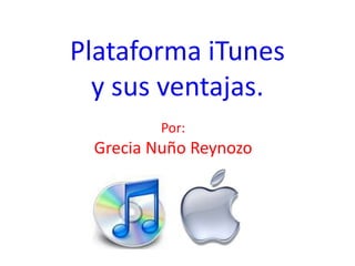 Plataforma iTunesy susventajas. Por: Grecia Nuño Reynozo 