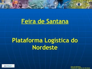 Feira de Santana Plataforma Logística do Nordeste 