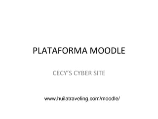 PLATAFORMA MOODLE CECY’S CYBER SITE www.huilatraveling.com/moodle/ 