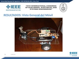 Universidad Nacional de Ingeniería | IEEE INTERCON 2011, Lima, Perú




    RESULTADOS: Vista General del Móvil




      12         15/08/2012
 