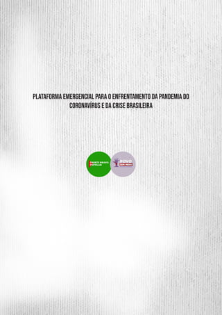 2
PLATAFORMA EMERGENCIAL PARA O ENFRENTAMENTO DA PANDEMIA DO
CORONAVÍRUS E DA CRISE BRASILEIRA
 
