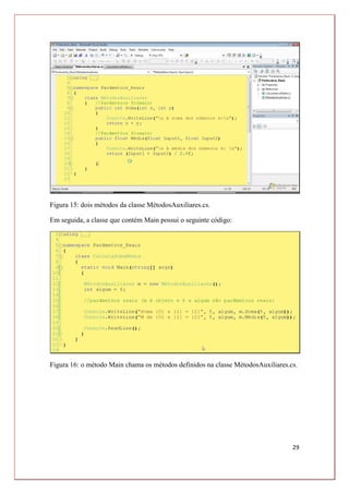 29
Figura 15: dois métodos da classe MétodosAuxiliares.cs.
Em seguida, a classe que contém Main possui o seguinte código:
Figura 16: o método Main chama os métodos definidos na classe MétodosAuxiliares.cs.
 