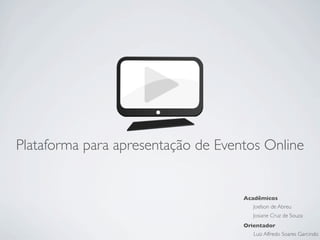 Plataforma para apresentação de Eventos Online


                                    Acadêmicos
                                       Joelson de Abreu
                                        Josiane Cruz de Souza
                                    Orientador
                                       Luiz Alfredo Soares Garcindo
 