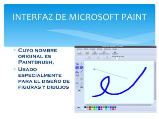 INTERFAZ DE MICROSOFT PAINT Cuyo nombre original es Paintbrush,  Usado especialmente para el diseño de figuras y dibujos 