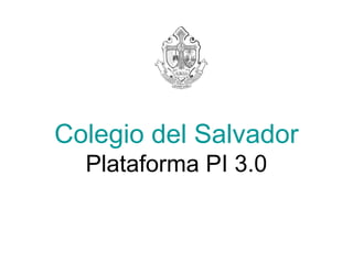 Colegio del Salvador
Plataforma PI 3.0
 