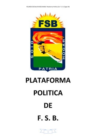 FALANGE SOCIALISTA BOLIVIANA: Plataforma Política de F. S. B. (Siglo XX)
1
PLATAFORMA
POLITICA
DE
F. S. B.
 