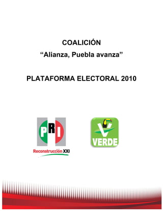 0




         COALICIÓN
   “Alianza, Puebla avanza”


PLATAFORMA ELECTORAL 2010
 