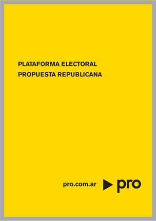 PLATAFORMA ELECTORAL
PROPUESTA REPUBLICANA




           pro.com.ar
 