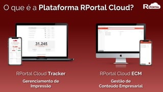 RPortal Cloud ECM
Gestão de
Conteúdo Empresarial
RPortal Cloud Tracker
Gerenciamento de
Impressão
O que é a Plataforma RPortal Cloud?
 