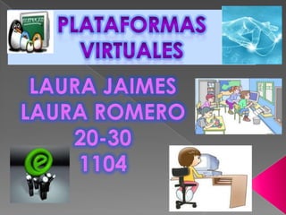 PLATAFORMAS VIRTUALES LAURA JAIMES LAURA ROMERO 20-30 1104 