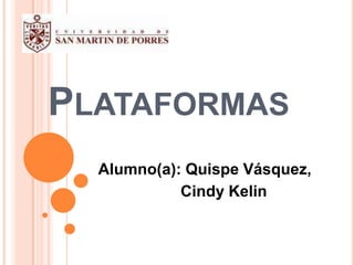 Plataformas  Alumno(a): Quispe Vásquez,  Cindy Kelin 