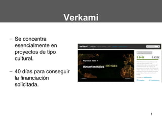 Verkami
– Se concentra
esencialmente en
proyectos de tipo
cultural.
– 40 días para conseguir
la financiación
solicitada.

1

 