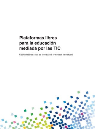 Plataformas libres
para la educación
mediada por las TIC
Coordinadores: Max de Mendizábal y Rebeca Valenzuela
 