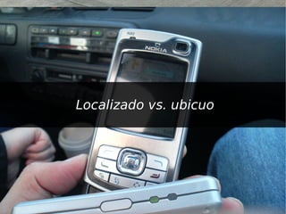 Localizado vs. ubicuo
 