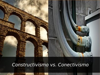 Constructivismo vs. Conectivismo
 