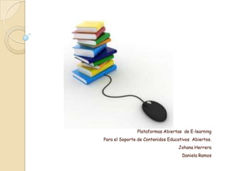 Plataformas Abiertas de E-learning
Para el Soporte de Contenidos Educativos Abiertos.
                                  Johana Herrera
                                    Daniela Ramos
 