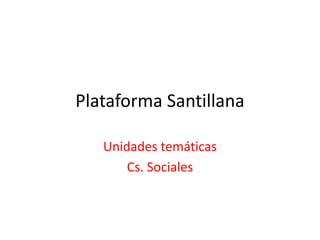 Plataforma Santillana
Unidades temáticas
Cs. Sociales
 