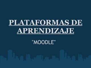 PLATAFORMAS DE APRENDIZAJE "MOODLE" 