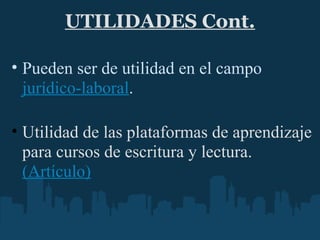 UTILIDADES Cont. Pueden ser de utilidad en el campo  jurídico-laboral .       Utilidad de las plataformas de aprendizaje para cursos de escritura y lectura.  (Artículo) 