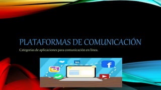 PLATAFORMAS DE COMUNICACIÓN
Categorías de aplicaciones para comunicación en línea.
 