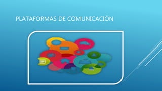 PLATAFORMAS DE COMUNICACIÓN
 