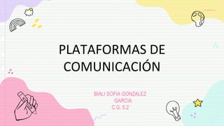 PLATAFORMAS DE
COMUNICACIÓN
BIALI SOFIA GONZALEZ
GARCIA
C.G. 5.2
 